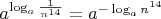 $a^{\log_{a}\frac{1}{n^{14}}}=a^{-\log_{a}{n^{14}}}$