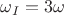 ${\omega_I}= {3 \omega}$