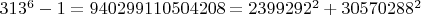 $313^6-1=940299110504208=2399292^2+30570288^2$