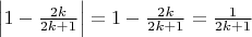 $\Big |1-\frac{2k}{2k+1} \Big |=1-\frac{2k}{2k+1}=\frac{1}{2k+1}$