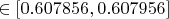 $ \in [0.607856,0.607956]$