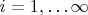 $i=1,\ldots \infty $
