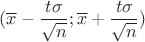 $$(\overline x-\dfrac{t\sigma}{\sqrt n};\overline x+\dfrac{t\sigma}{\sqrt n})$$