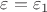 $\varepsilon=\varepsilon_1$