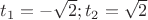 $t_1=-\sqrt 2;t_2=\sqrt 2$
