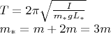 $\[\begin{array}{l}
T = 2\pi \sqrt {\frac{I}{{{m_*}g{L_*}}}} \\
{m_*} = m + 2m = 3m
\end{array}\]$