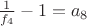 $\frac{1}{f_4}-1 = a_8$ $\frac{1}{f_4}-1 = a_8$