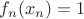 $f_n(x_n)=1$