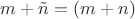 $m + \tilde n =  {(m + n)}$
