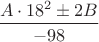 $\dfrac{A \cdot 18^2 \pm 2B}{-98}$
