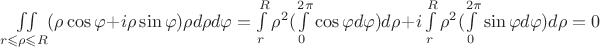 $\iint\limits_{r\leqslant \rho \leqslant R}^{}(\rho \cos\varphi+i\rho \sin\varphi)\rho d\rho d\varphi=\int\limits_{r}^{R}\rho^2(\int\limits_{0}^{2\pi}\cos\varphi d\varphi)d\rho +i\int\limits_{r}^{R}\rho^2(\int\limits_{0}^{2\pi}\sin\varphi d\varphi)d\rho=0$