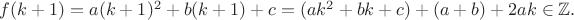 $f(k+1)=a(k+1)^2+b(k+1)+c=(ak^2+bk+c)+(a+b)+2ak \in \mathbb{Z}.$