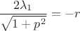 $$\dfrac {2\lambda _1 }{\sqrt {1+p^2}}=-r$$