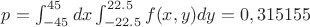 $p=\int_{-45}^{45}dx\int_{-22.5}^{22.5}f(x,y)dy=0,315155$