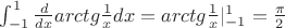 $\int_{-1}^{1}\frac{d}{dx}arctg\frac{1}{x}  dx=arctg\frac{1}{x}|_{-1}^{1}=\frac{\pi}{2}$