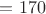 $= 170$