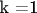 k =1