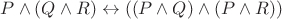 $P \wedge (Q \wedge R) \leftrightarrow ((P \wedge Q) \wedge (P \wedge R))$