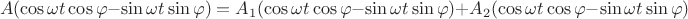 $${A}(\cos \omega t \cos\varphi-\sin \omega t \sin \varphi)={A}_{1}(\cos \omega t \cos\varphi-\sin \omega t \sin \varphi)+{A}_{2}(\cos \omega t \cos\varphi-\sin \omega t \sin \varphi)$$$