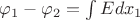 $\varphi_1 - \varphi_2 = \int E dx_1 
$