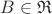 $B \in \mathfrak{R}$