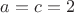 $a=c=2$