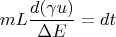 $$mL \frac {d(\gamma u)} {\Delta E} = dt$$