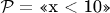 $\mathcal P=\text{<<x < 10>>}$