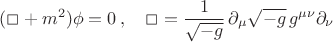 $$
(\Box+m^2)\phi=0\,,\quad \Box=\frac1{\sqrt{-g}}\,\partial_\mu\sqrt{-g}\,g^{\mu\nu}\partial_\nu
$$