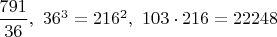 $\dfrac{791}{36},\ 36^3=216^2,\ 103 \cdot 216=22248$