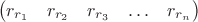 $$\left(\begin{matrix}r_{r_1}&r_{r_2}&r_{r_3}&\ldots&r_{r_n}\\ \end{matrix}\right)$$ $$\left(\begin{matrix}r_{r_1}&r_{r_2}&r_{r_3}&\ldots&r_{r_n}\\ \end{matrix}\right)$$