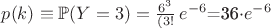 $p(k) \equiv \mathbb{P}(Y=3) = \frac{6^3}{(3!}\, e^{-6}$=36\cdot e^{-6}