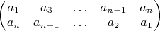$\begin{pmatrix}a_{1} & a_{3} & \ldots & a_{n-1} & a_{n}\\
a_{n} & a_{n-1} & \ldots & a_{2} & a_{1}
\end{pmatrix}$