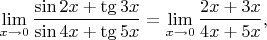$\lim\limits_{x\to 0}\dfrac{\sin 2x+\tg 3x}{\sin 4x+\tg 5x}=\lim\limits_{x\to 0}\dfrac{2x+3x}{4x+ 5x},$