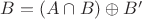 $B=(A\cap B)\oplus B'$