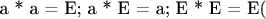 a * a = E; a * E = a; E * E = E(