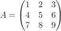 $$A=\begin{pmatrix}
 1&2  &3 \\
4 &5  &6 \\
7 &8  & 9\\
\end{pmatrix}\;\;\;\;$$