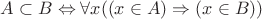 $$A \subset B \Leftrightarrow \forall x ((x \in A) \Rightarrow (x \in B) )$$