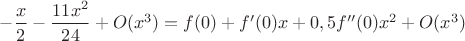 $-\dfrac{x}{2}-\dfrac{11x^2}{24}+O(x^3)=f(0)+f'(0)x+0,5f''(0)x^2+O(x^3)$