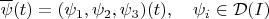 $\overline \psi(t)=(\psi_1,\psi_2,\psi_3)(t),\quad \psi_i\in\mathcal{D}(I)$