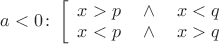 $a<0\colon\left[\begin{array}{l}x>p\quad\wedge\quad x<q\\x<p\quad\wedge\quad x>q\end{array}\right.$