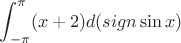 $$\int_{-\pi}^{\pi} (x+2) d(sign\sin x)$$