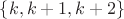 $\{k, k+1, k+2\}$