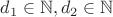$d_{1}\in\mathbb{N},d_{2}\in\mathbb{N}$