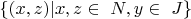 $\{(x, z) | x, z \in\ N, y \in\ J\} $
