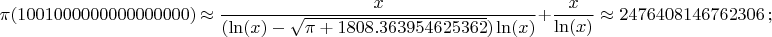 $$\pi(1001000000000000000)\approx\frac{x}{(\ln(x)-\sqrt{\pi+1808.363954625362})\ln(x)}+\frac{x}{\ln(x)}\approx2476408146762306 \,;$$