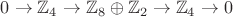 $ 0 \to \mathbb{Z}_{4} \to \mathbb{Z}_{8}\oplus\mathbb{Z}_{2} \to \mathbb{Z}_{4} \to 0$