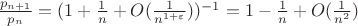 $\frac{p_{n+1}}{p_{n}}=(1+\frac{1}{n}+O(\frac{1}{n^{1+ \varepsilon}}))^{-1}=1-\frac{1}{n}+O(\frac{1}{n^2})$