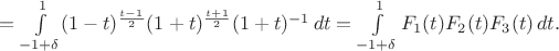 $=\int\limits_{-1+\delta}^{1}(1-t)^{\frac{t-1}{2}} (1+t)^{\frac{t+1}{2}} (1+t)^{-1}\, dt=\int\limits_{-1+\delta}^{1}F_1(t) F_2(t) F_3(t)\,dt.$