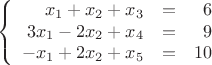 $$
\left\{  
\begin{array}{rcr} 
x_1+x_2+x_3&=&6 \\  
3x_1-2x_2+x_4&=&9 \\  
-x_1+2x_2+x_5&=&10 \\
\end{array}   
\right.  
$$